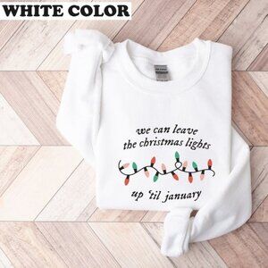 We Can Leave The Christmas Lights Up 'Til January Sweatshirt, Christmas Light 79